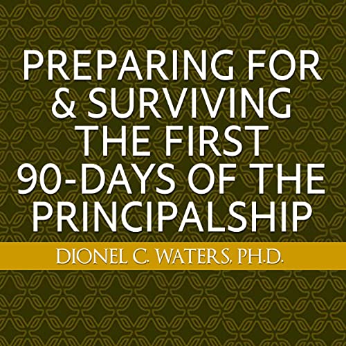 Preparing for & Surviving the First 90-Days of the Principalship