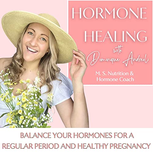 Hormone Healing | Migraines, Birth Control, Mood Swings, Fertility, Periods, Libido by Dominique | M.S. Nutrition Holistic Hormone Coach NASM-CPT