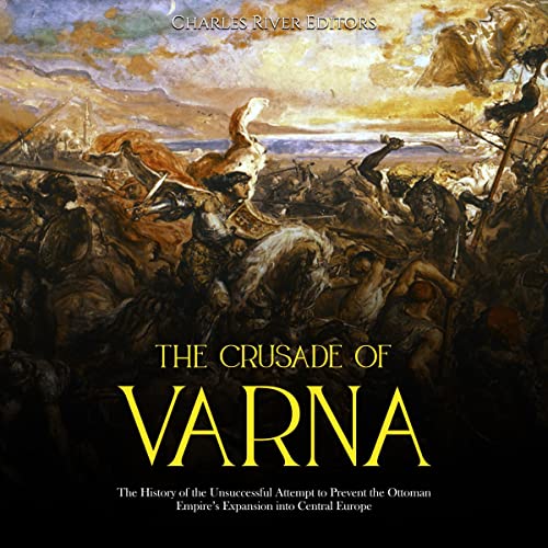The Crusade of Varna by Charles River Editors
