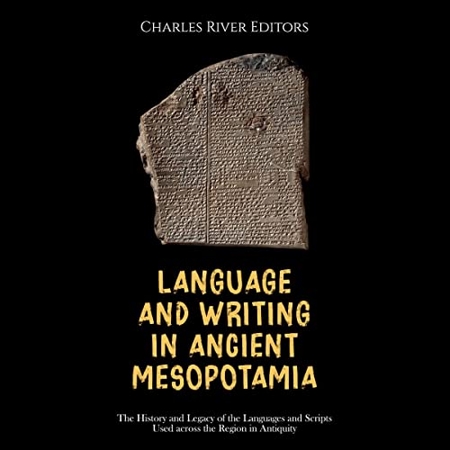 Language and Writing in Ancient Mesopotamia by Charles River Editors