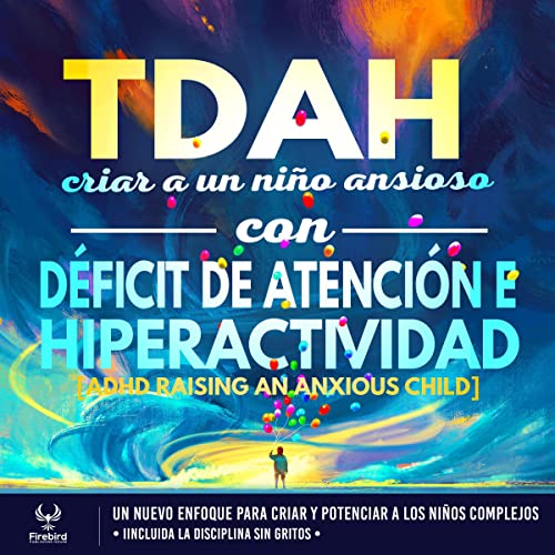 TDAH Criar a un Niño Ansioso con Déficit de Atención e Hiperactividad [ADHD Raising an Anxious Child]