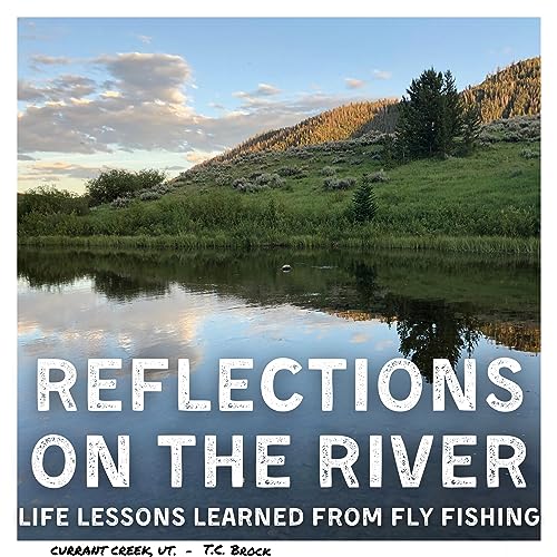 Reflections On The River - Life Lessons Learned From Fly Fishing by T.C.