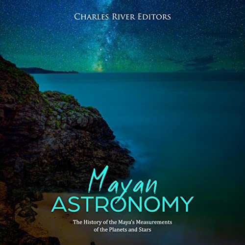 Mayan Astronomy by Charles River Editors
