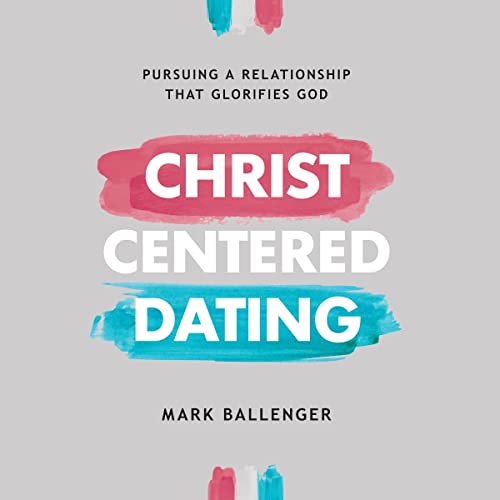 Christ-Centered Dating by Mark Ballenger