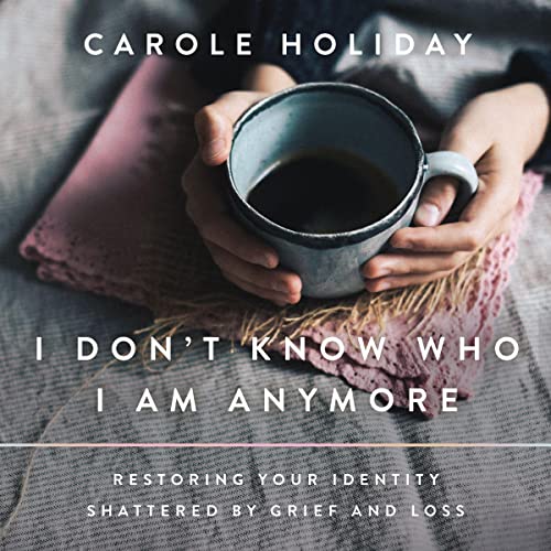 I Don't Know Who I Am Anymore by Carole Holiday