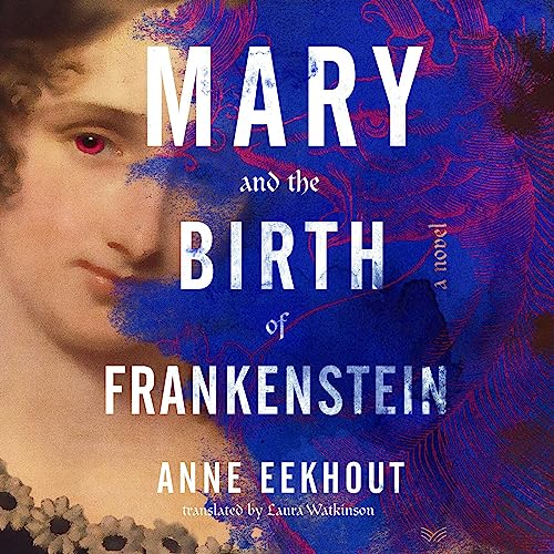 Mary and the Birth of Frankenstein by Anne Eekhout