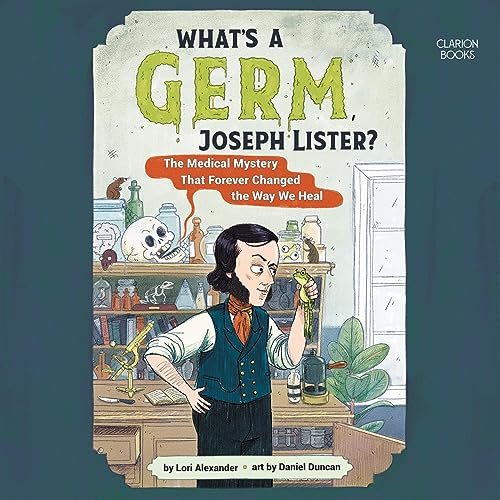 What's a Germ, Joseph Lister? by Lori Alexander