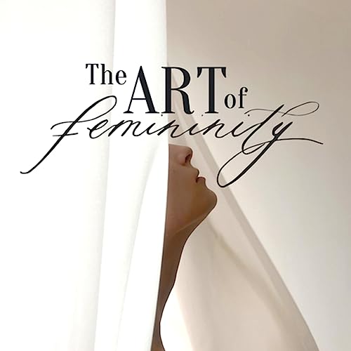 The Art of Femininity by The Art of Femininity