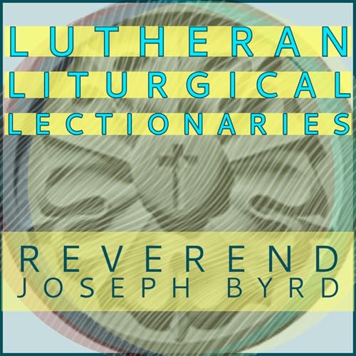 Lutheran Liturgical Lectionaries by Reverend Joseph Byrd