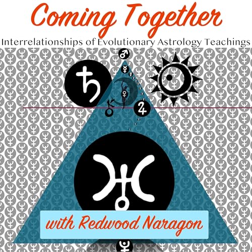 Coming Together: Interrelationships of Evolutionary Astrology Teachings by Redwood Naragon
