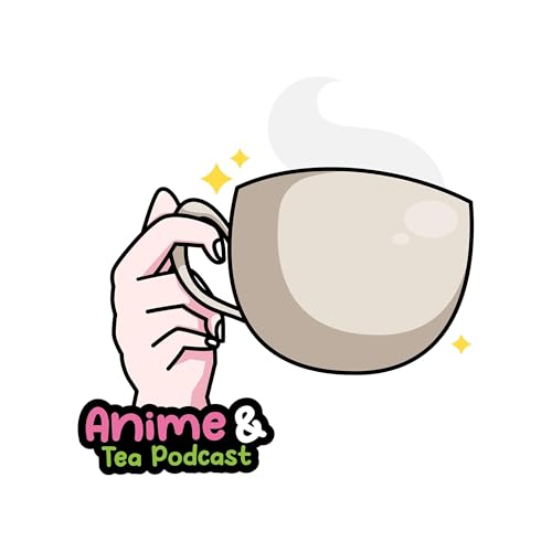 Anime & Tea Podcast by Anime & Tea Podcast