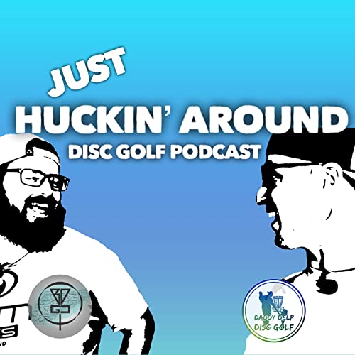 Just Huckin’ Around Disc Golf Podcast by Daddy Delp Disc Golf