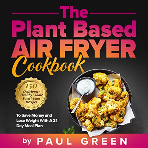 The Plant Based Air Fryer Cookbook