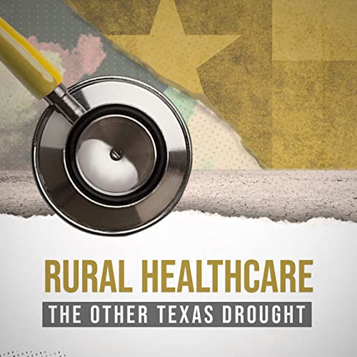 Rural Healthcare: The Other Texas Drought by Texas Tech Public Media | Jayme Lozano Bonnie Petrie Kaysie Ellingson