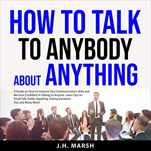 How to Talk to Anybody About Anything by J.H. Marsh