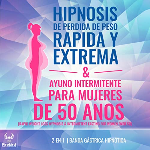 Hipnosis de Perdida de Peso Rapida y Extrema & Ayuno Intermitente Para Mujeres de 50 Anos [Rapid Weight Loss Hypnosis & Intermittent Fasting for Women]