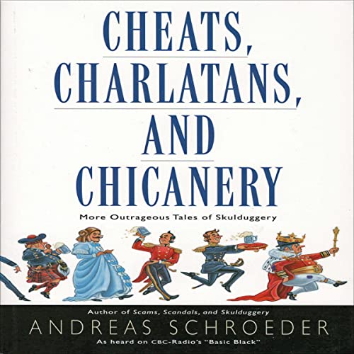 Cheats, Charlatans, and Chicanery: More Outrageous Tales of Skulduggery by Andreas Schroeder