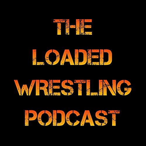 The Loaded Wrestling Podcast by The Loaded Wrestling Podcast