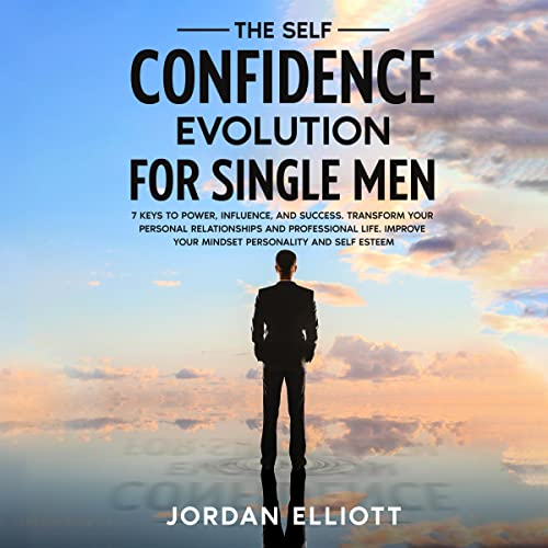 The Self Confidence Evolution for Single Men by Jordan Elliott
