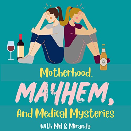 Motherhood, Mayhem, & Medical Mysteries by Mel & Miranda