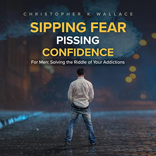 Sipping Fear Pissing Confidence by Christopher K Wallace