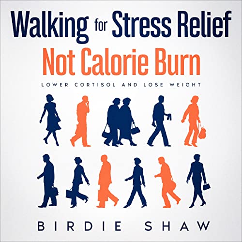Walking for Stress Relief Not Calorie Burn by Birdie Shaw