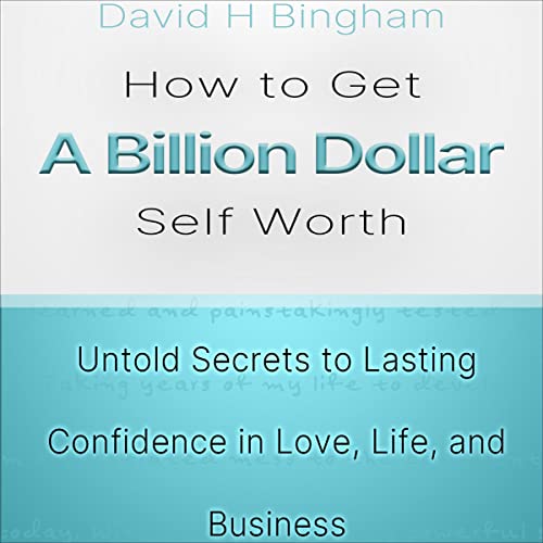 How to Get a Billion Dollar Self Worth by David H. Bingham