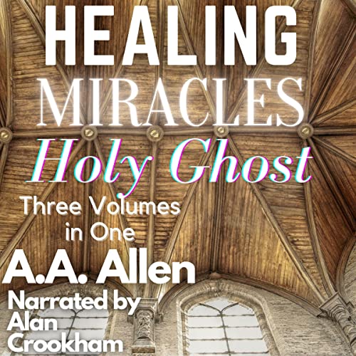 Healing, Miracles, and the Holy Ghost Three Volumes in One