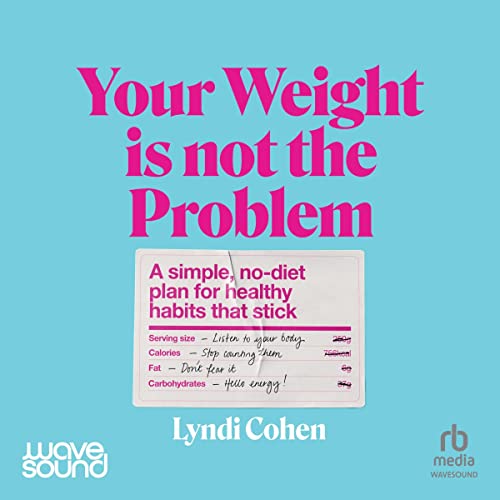 Your Weight Is Not the Problem by Lyndi Cohen