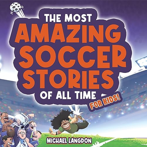 The Most Amazing Soccer Stories of All Time - for Kids!