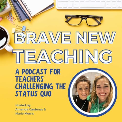 Brave New Teaching: A Podcast for High School and Middle School Teachers by Marie Morris & Amanda Cardenas Secondary ELA Teachers