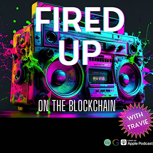 FIRED UP (on the Blockchain) with Travie | Web3, NFT's Blockchain, Tech, Music, Art by Travie
