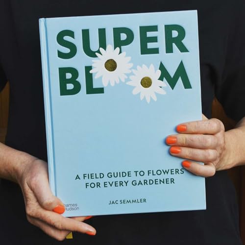 Super Bloom: A field guide to flowers for every gardener by Super Bloom