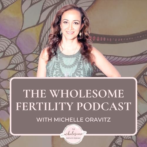 The Wholesome Fertility Podcast by Michelle | Fertility Wellness - Chinese Medicine Acupuncture Lifestyle