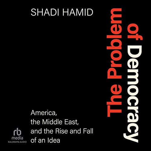 The Problem of Democracy by Shadi Hamid