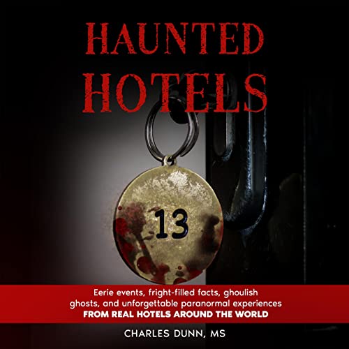 Haunted Hotels: Eerie events, fright-filled facts, ghoulish ghosts, and unforgettable paranormal experiences from hotels around the world