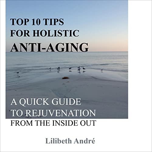 Top 10 Tips for Holistic Anti-Aging by Lilibeth Andre