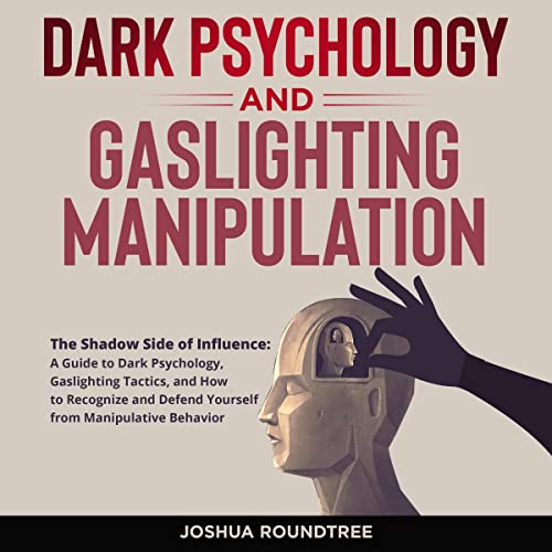 Dark Psychology and Gaslighting Manipulation by Joshua Roundtree