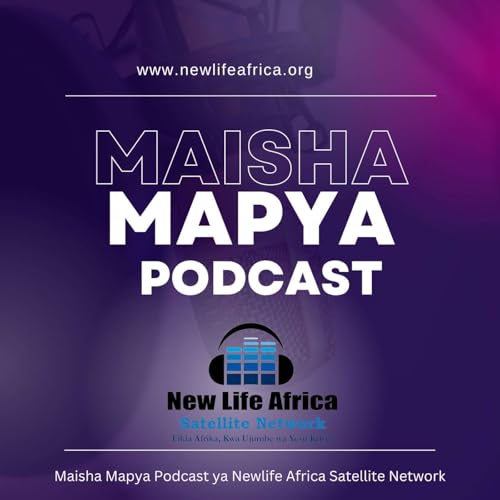 Maisha Mapya Podcast by New Life Africa Satellite Network Swahili