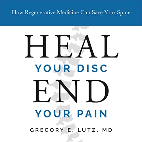 Heal Your Disc, End Your Pain by Dr. Gregory Lutz