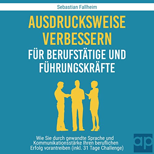Ausdrucksweise verbessern für Berufstätige und Führungskräfte by Sebastian Fallheim