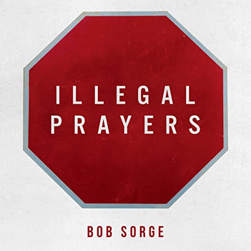 Illegal Prayers by Bob Sorge