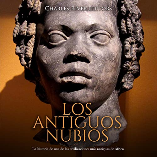 Los antiguos nubios [The Ancient Nubians] by Charles River Editors