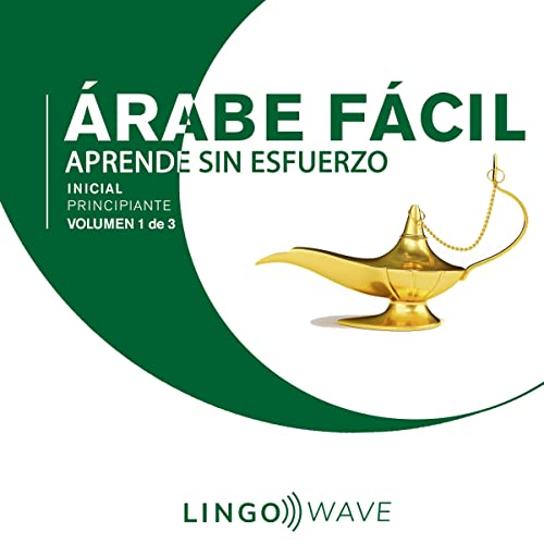 Árabe Fácil - Aprende Sin Esfuerzo - Principiante inicial - Volumen 1 de 3 [Easy Arabic - Learn Effortlessly - Initial Beginner - Volume 1 of 3]