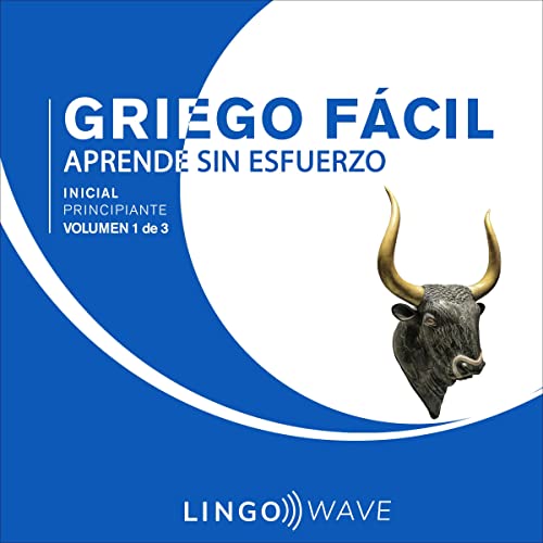 Griego Fácil - Aprende Sin Esfuerzo - Principiante inicial - Volumen 1 de 3 [Easy Greek - Learn Effortlessly - Initial Beginner - Volume 1 of 3]