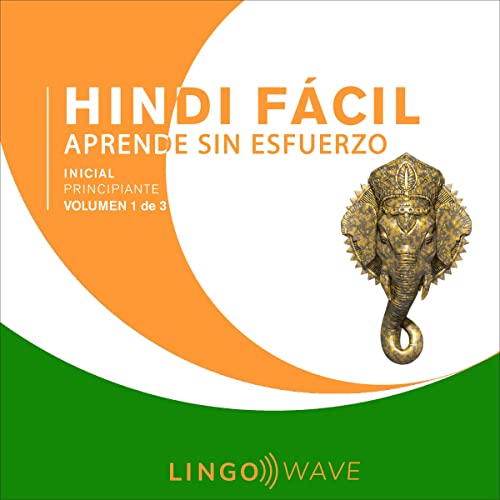 Hindi Fácil - Aprende Sin Esfuerzo - Principiante inicial - Volumen 1 de 3 [Easy Hindi - Learn Effortlessly - Initial Beginner - Volume 1 of 3]