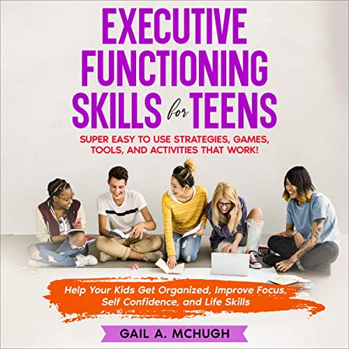 Executive Functioning Skills for Teens by Gail A. McHugh