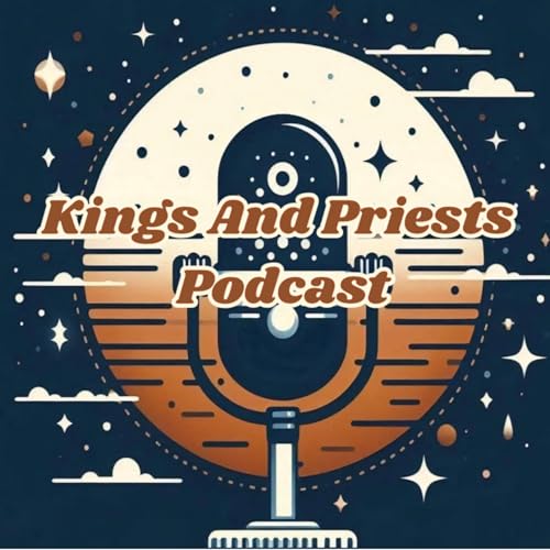 Kings And Priests Podcast by Kings and Priests Podcast