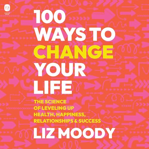 100 Ways to Change Your Life by Liz Moody