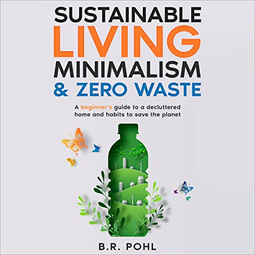 Sustainable Living, Minimalism, and Zero Waste